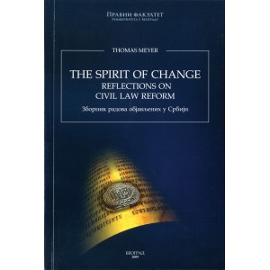 Thomas Meyer - THE SPIRIT OF CHANGE, Reflections on Civil law Reform - Зборник радова објављених у Србији